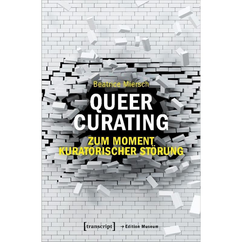 Queer Curating - Zum Moment Kuratorischer Störung - Beatrice Miersch, Kartoniert (TB) von Transcript Verlag