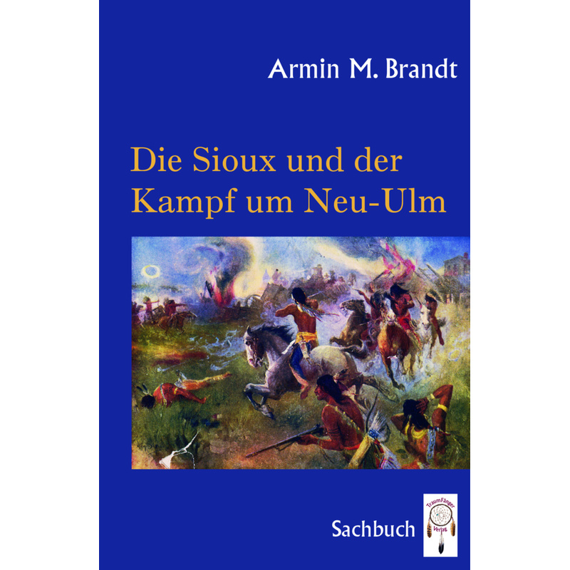 Die Sioux Und Der Kampf Um Neu-Ulm - Armin M. Brandt, Gebunden von Traumfänger