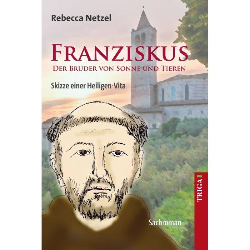 Franziskus - Der Bruder Von Sonne Und Tieren - Rebecca Netzel, Kartoniert (TB) von Triga