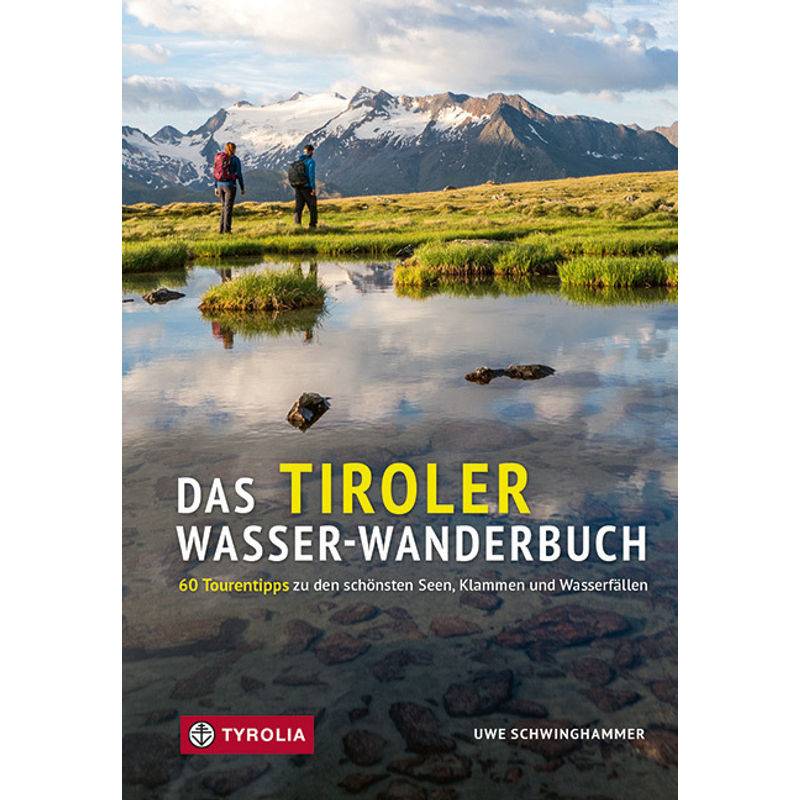 Das Tiroler Wasser-Wanderbuch - Uwe Schwinghammer, Kartoniert (TB) von Tyrolia