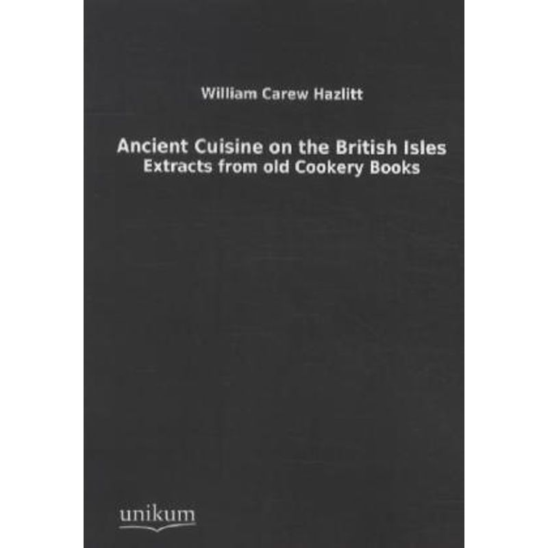 Ancient Cuisine On The British Isles. - William Carew Hazlitt, Kartoniert (TB) von UNIKUM