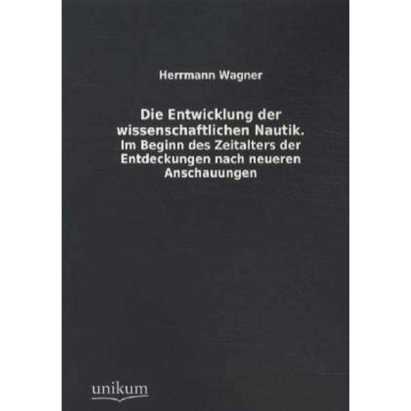 Die Entwicklung Der Wissenschaftlichen Nautik - Herrmann Wagner, Kartoniert (TB) von UNIKUM