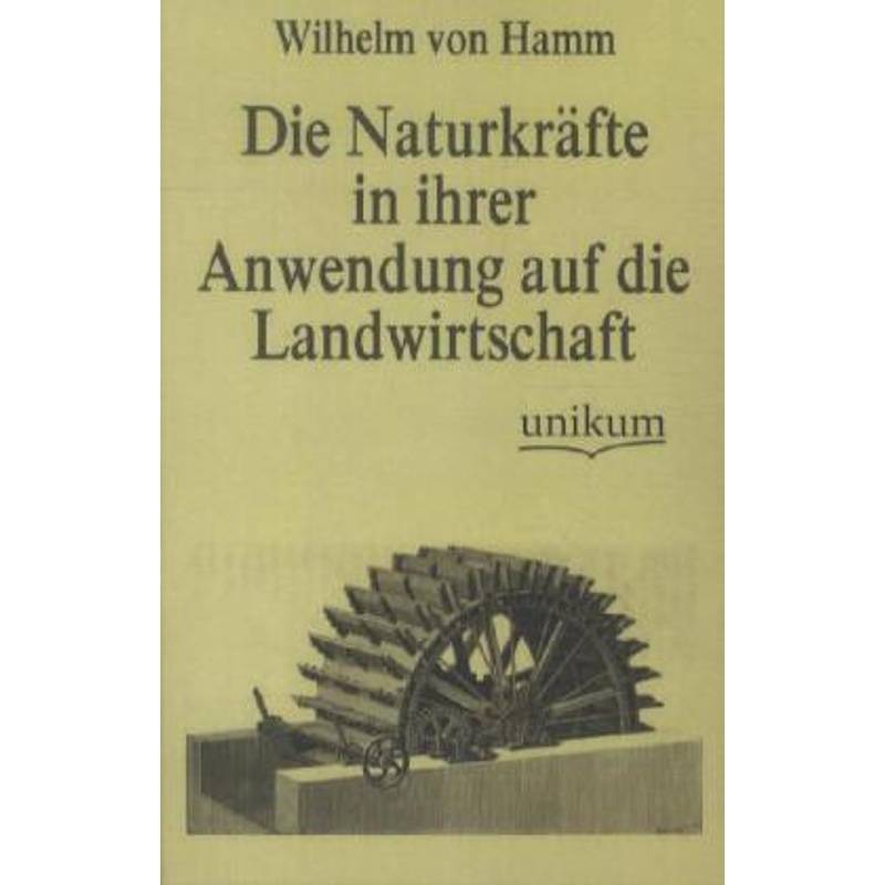 Die Naturkräfte In Ihrer Anwendung Auf Die Landwirtschaft - Wilhelm von Hamm, Kartoniert (TB) von UNIKUM