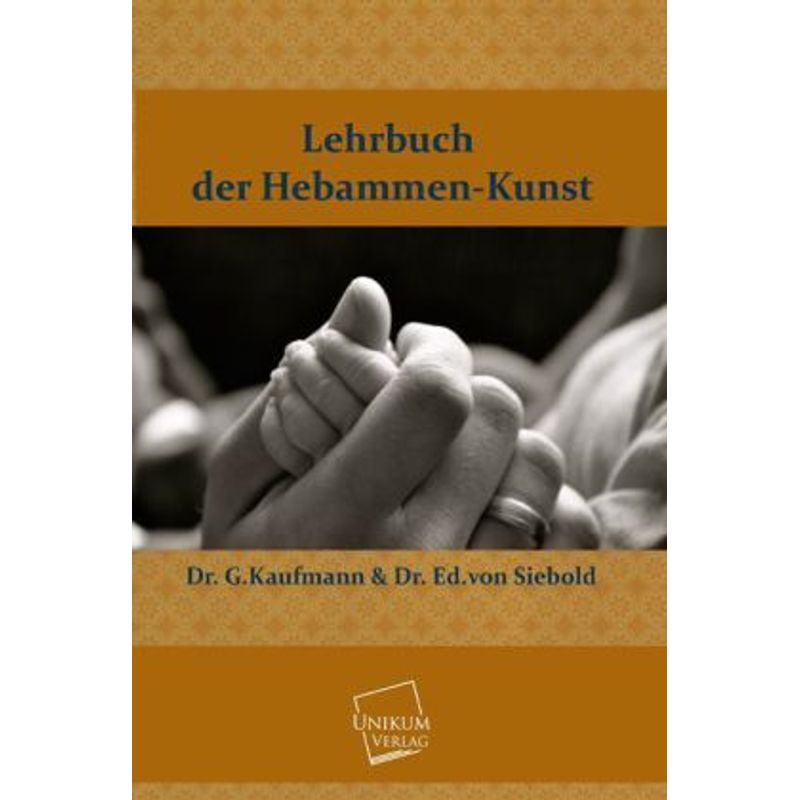 Lehrbuch Der Hebammen-Kunst - G. Kaufmann, Eduard Caspar Jacob von Siebold, Kartoniert (TB) von UNIKUM