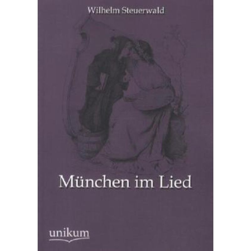 München Im Lied - Wilhelm Steuerwald, Kartoniert (TB) von UNIKUM