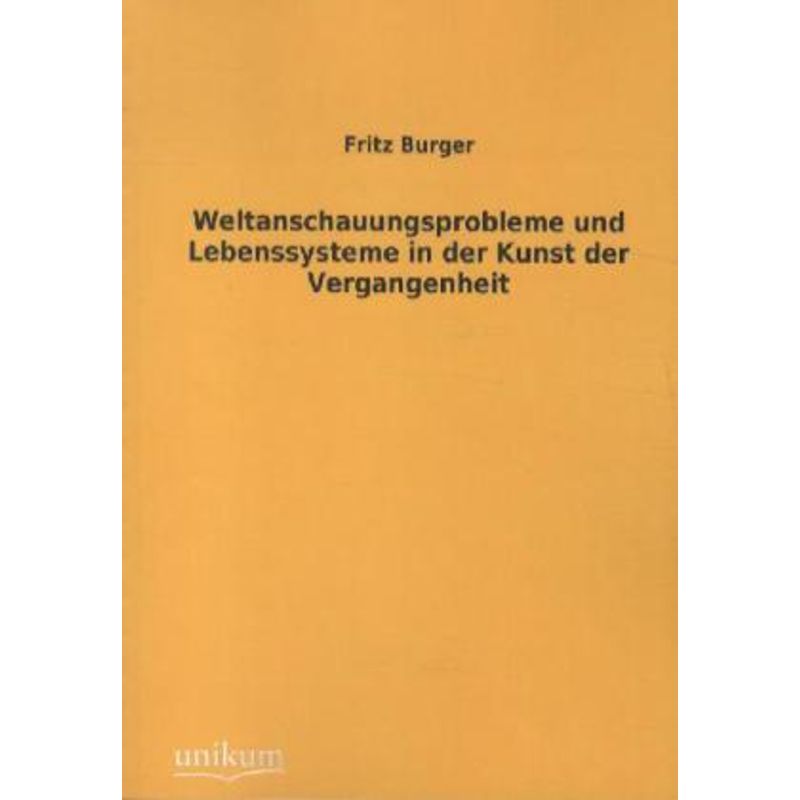 Weltanschauungsprobleme Und Lebenssysteme In Der Kunst Der Vergangenheit - Fritz Burger, Kartoniert (TB) von UNIKUM
