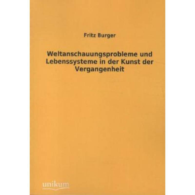 Weltanschauungsprobleme Und Lebenssysteme In Der Kunst Der Vergangenheit - Fritz Burger, Kartoniert (TB) von UNIKUM