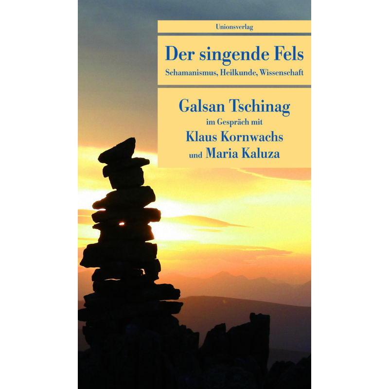 Der Singende Fels - Galsan Tschinag, Maria Kaluza, Klaus Kornwachs, Kartoniert (TB) von UNIONSVERLAG