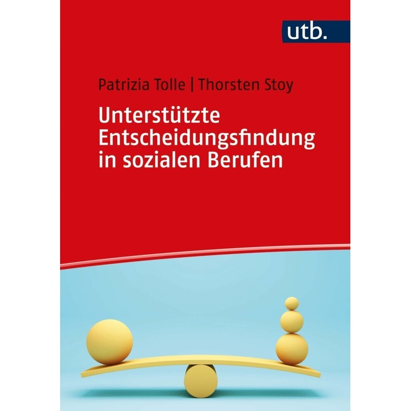 Unterstützte Entscheidungsfindung In Sozialen Berufen - Beatrix-Patrizia Tolle, Thorsten Stoy, Taschenbuch von UTB