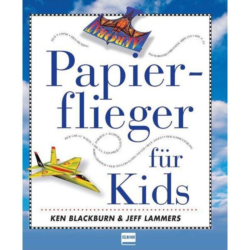Papierflieger Für Kids - Ken Blackburn, Jeff Lammers, Kartoniert (TB) von Ullmann Medien