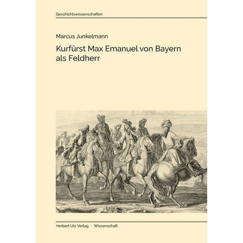 Kurfürst Max Emanuel Von Bayern Als Feldherr - Marcus Junkelmann, Kartoniert (TB) von Utz Verlag