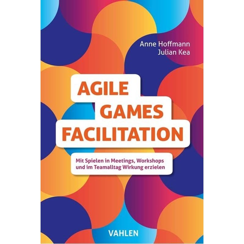 Agile Games Facilitation - Anne Hoffmann, Julian Kea, Kartoniert (TB) von Vahlen