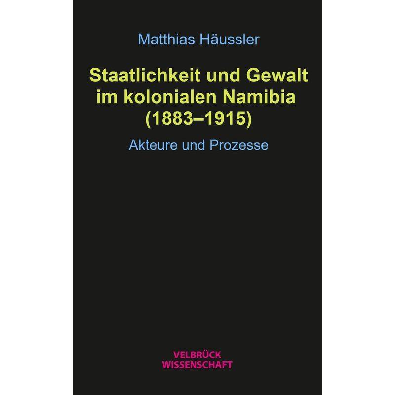 Staatlichkeit Und Gewalt Im Kolonialen Namibia (1883-1915) - Matthias Häussler, Taschenbuch von Velbrück