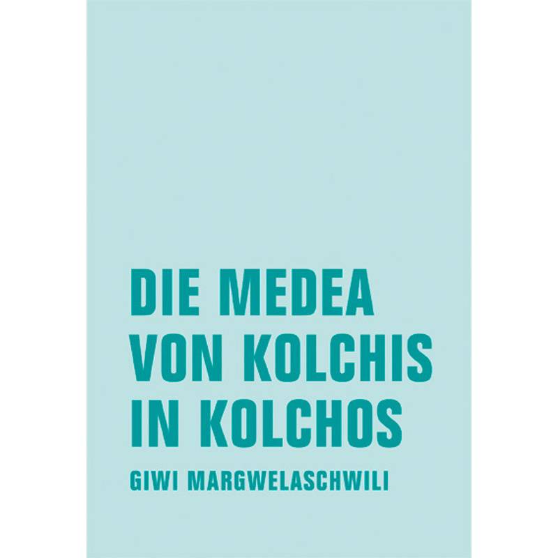 Die Medea Von Kolchis In Kolchos - Giwi Margwelaschwili, Gebunden von Verbrecher Verlag