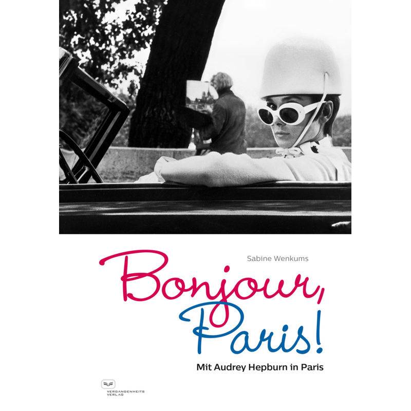Bonjour, Paris! Mit Audrey Hepburn In Paris - Sabine Wenkums, Gebunden von Vergangenheitsverlag