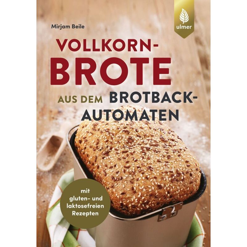 Vollkornbrote Aus Dem Brotbackautomaten - Mirjam Beile, Kartoniert (TB) von Verlag Eugen Ulmer