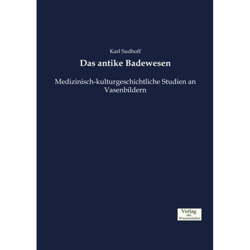 Das Antike Badewesen - Karl Sudhoff, Kartoniert (TB) von Verlag der Wissenschaften