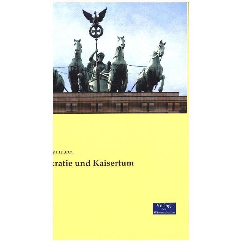Demokratie Und Kaisertum - Friedrich Naumann, Kartoniert (TB) von Verlag der Wissenschaften