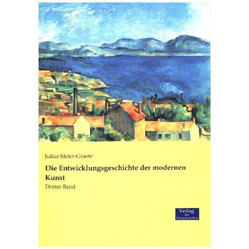 Die Entwicklungsgeschichte Der Modernen Kunst.Bd.3 - Julius Meier-Graefe, Kartoniert (TB) von Verlag der Wissenschaften