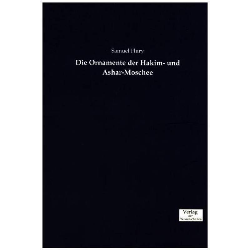 Die Ornamente Der Hakim- Und Ashar-Moschee - Samuel Flury, Kartoniert (TB) von Verlag der Wissenschaften