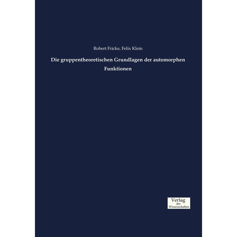Die Gruppentheoretischen Grundlagen Der Automorphen Funktionen - Robert Fricke, Felix Klein, Kartoniert (TB) von Verlag der Wissenschaften