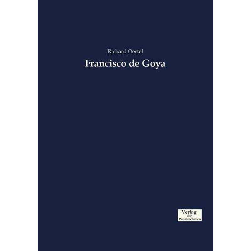 Francisco De Goya - Richard Oertel, Kartoniert (TB) von Verlag der Wissenschaften