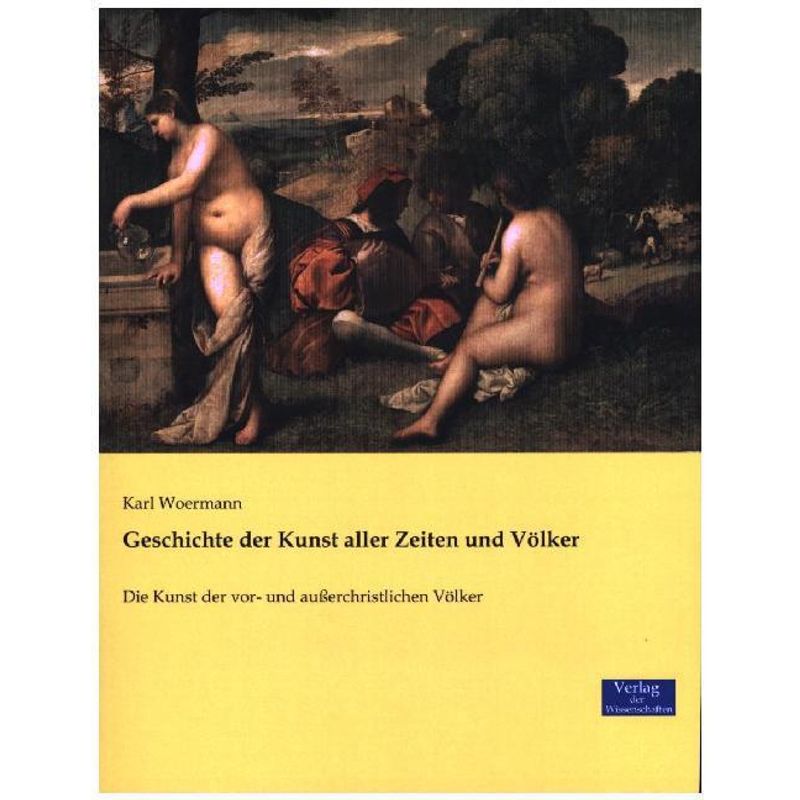 Geschichte Der Kunst Aller Zeiten Und Völker - Karl Woermann, Kartoniert (TB) von Verlag der Wissenschaften
