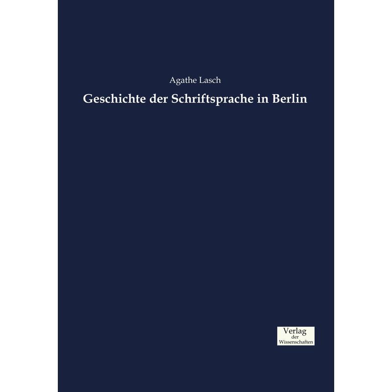 Geschichte Der Schriftsprache In Berlin - Agathe Lasch, Kartoniert (TB) von Verlag der Wissenschaften