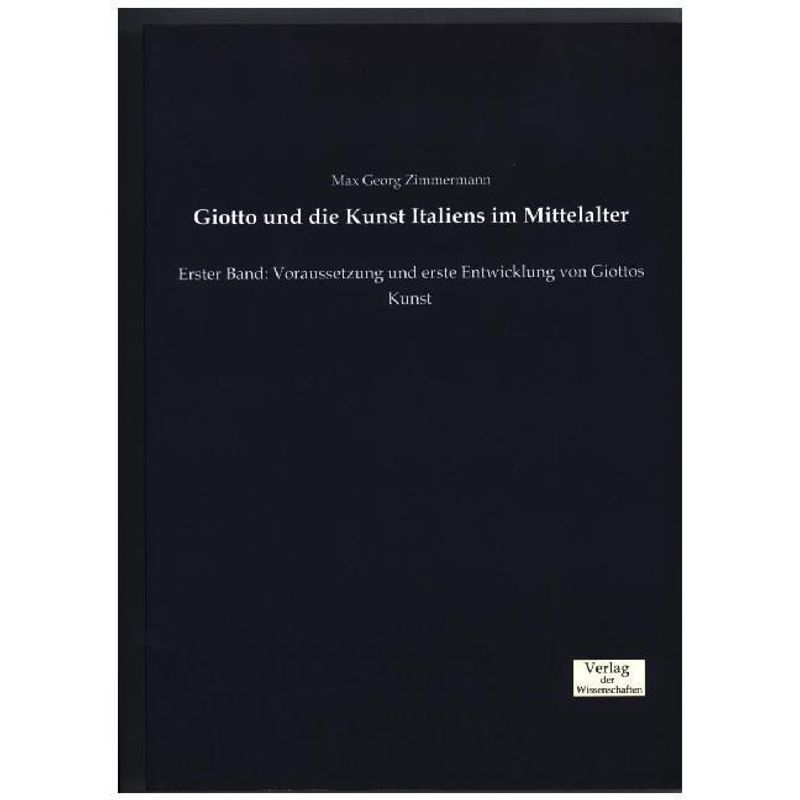 Giotto Und Die Kunst Italiens Im Mittelalter.Bd.1 - Max Georg Zimmermann, Kartoniert (TB) von Verlag der Wissenschaften