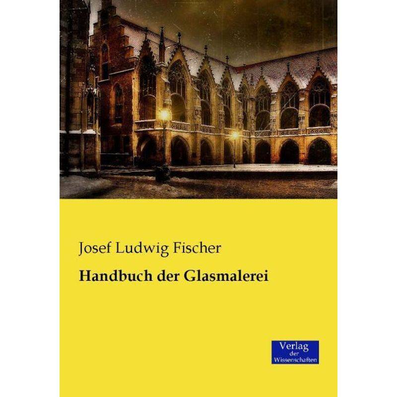 Handbuch Der Glasmalerei - Josef  L. Fischer, Kartoniert (TB) von Verlag der Wissenschaften