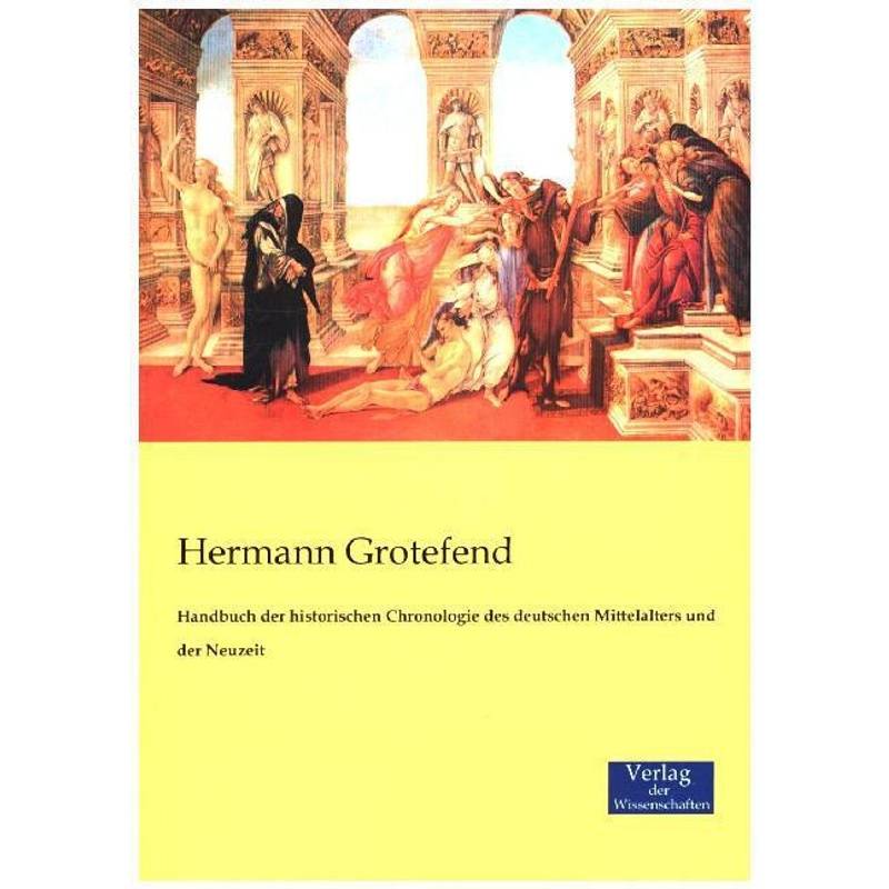 Handbuch Der Historischen Chronologie Des Deutschen Mittelalters Und Der Neuzeit - Hermann Grotefend, Kartoniert (TB) von Verlag der Wissenschaften