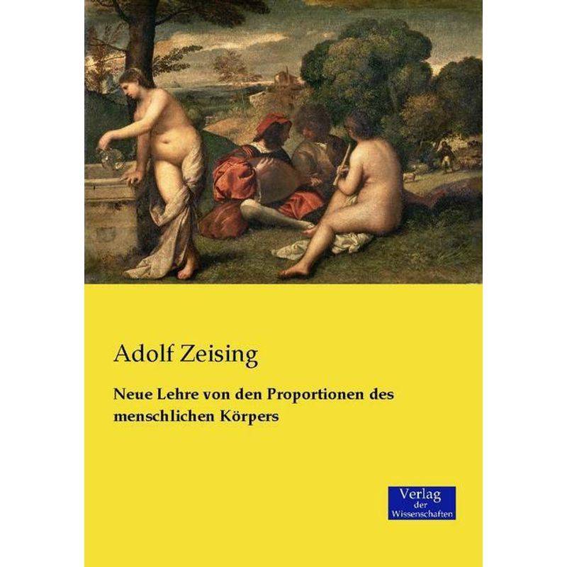 Neue Lehre Von Den Proportionen Des Menschlichen Körpers - Adolf Zeising, Kartoniert (TB) von Verlag der Wissenschaften