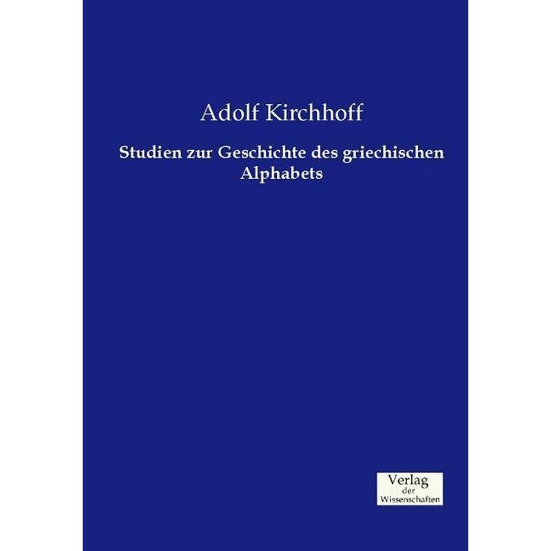 Studien Zur Geschichte Des Griechischen Alphabets - Adolf Kirchhoff, Kartoniert (TB) von Verlag der Wissenschaften
