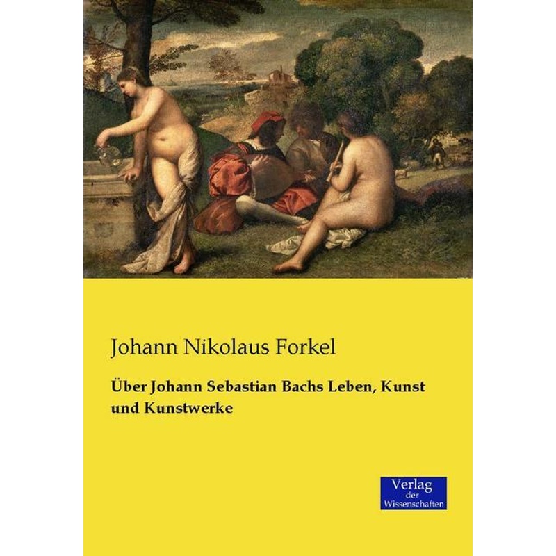 Über Johann Sebastian Bachs Leben, Kunst Und Kunstwerke - Johann Nikolaus Forkel, Kartoniert (TB) von Verlag der Wissenschaften