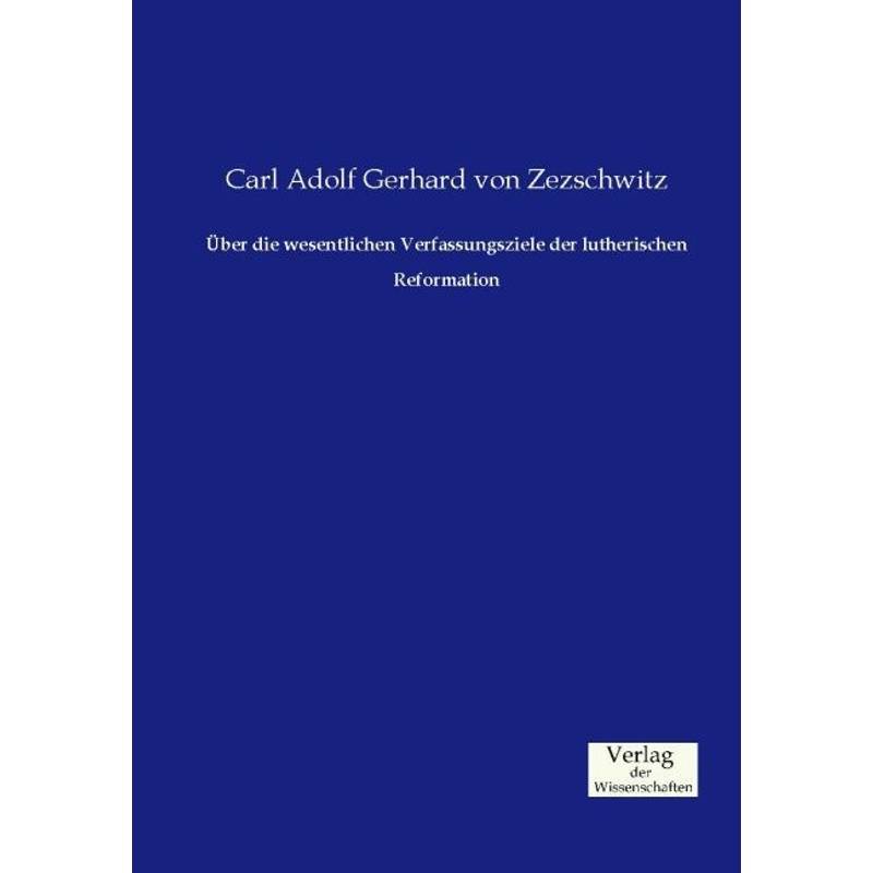 Über Die Wesentlichen Verfassungsziele Der Lutherischen Reformation - Gerhard von Zezschwitz, Kartoniert (TB) von Verlag der Wissenschaften