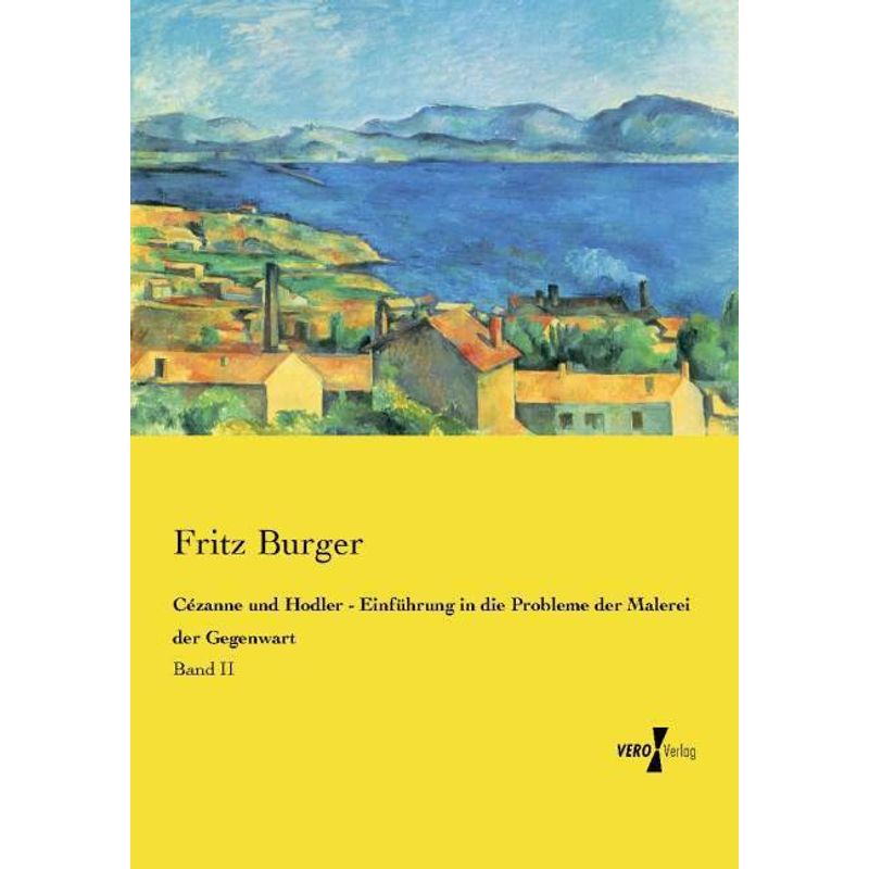 Cézanne Und Hodler - Einführung In Die Probleme Der Malerei Der Gegenwart - Fritz Burger, Kartoniert (TB) von Vero Verlag in hansebooks GmbH