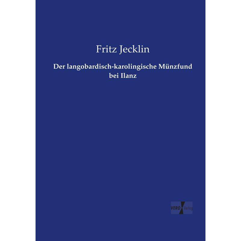 Der Langobardisch-Karolingische Münzfund Bei Ilanz - Fritz Jecklin, Kartoniert (TB) von Vero Verlag in hansebooks GmbH