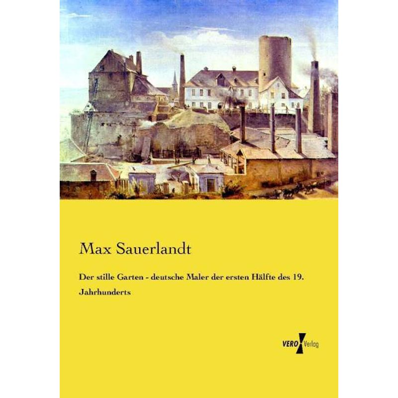 Der Stille Garten - Deutsche Maler Der Ersten Hälfte Des 19. Jahrhunderts - Max Sauerlandt, Kartoniert (TB) von Vero Verlag in hansebooks GmbH