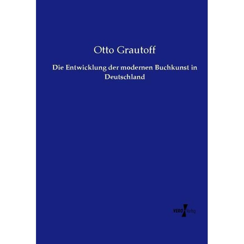 Die Entwicklung Der Modernen Buchkunst In Deutschland - Otto Grautoff, Kartoniert (TB) von Vero Verlag in hansebooks GmbH