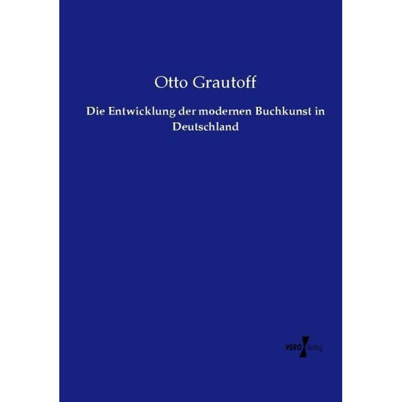 Die Entwicklung Der Modernen Buchkunst In Deutschland - Otto Grautoff, Kartoniert (TB) von Vero Verlag in hansebooks GmbH