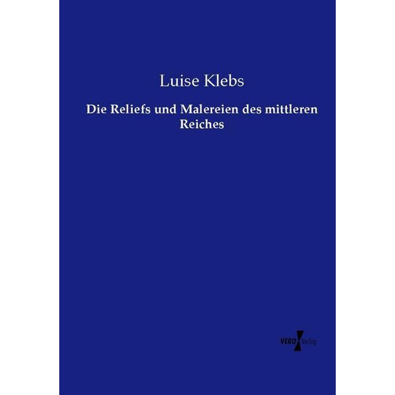 Die Reliefs Und Malereien Des Mittleren Reiches - Luise Klebs, Kartoniert (TB) von Vero Verlag in hansebooks GmbH