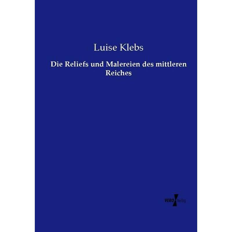 Die Reliefs Und Malereien Des Mittleren Reiches - Luise Klebs, Kartoniert (TB) von Vero Verlag in hansebooks GmbH