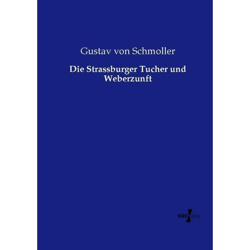 Die Strassburger Tucher Und Weberzunft - Gustav von Schmoller, Kartoniert (TB) von Vero Verlag in hansebooks GmbH