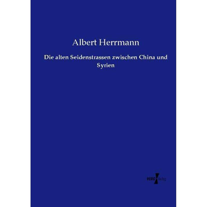 Die Alten Seidenstrassen Zwischen China Und Syrien - Albert Herrmann, Kartoniert (TB) von Vero Verlag in hansebooks GmbH