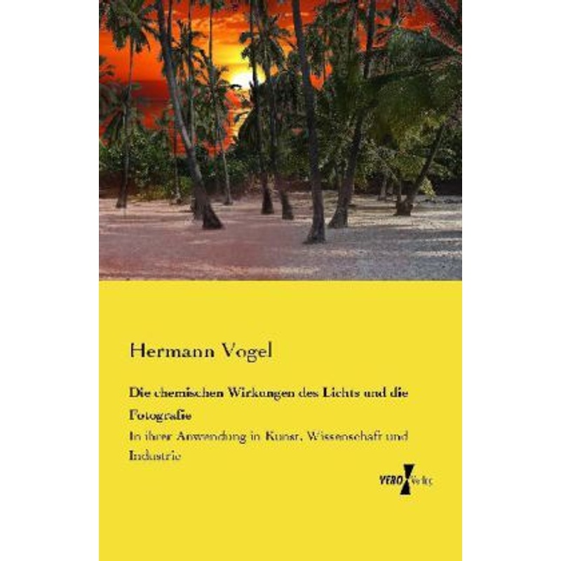 Die Chemischen Wirkungen Des Lichts Und Die Fotografie - Hermann Vogel, Kartoniert (TB) von Vero Verlag in hansebooks GmbH