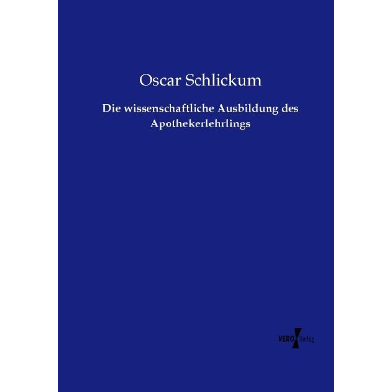 Die wissenschaftliche Ausbildung des Apothekerlehrlings - Oscar Schlickum, Kartoniert (TB) von Vero Verlag in hansebooks GmbH