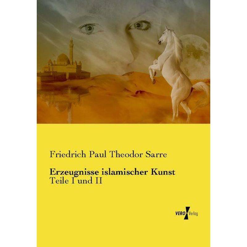 Erzeugnisse Islamischer Kunst - Friedrich Paul Theodor Sarre, Kartoniert (TB) von Vero Verlag in hansebooks GmbH