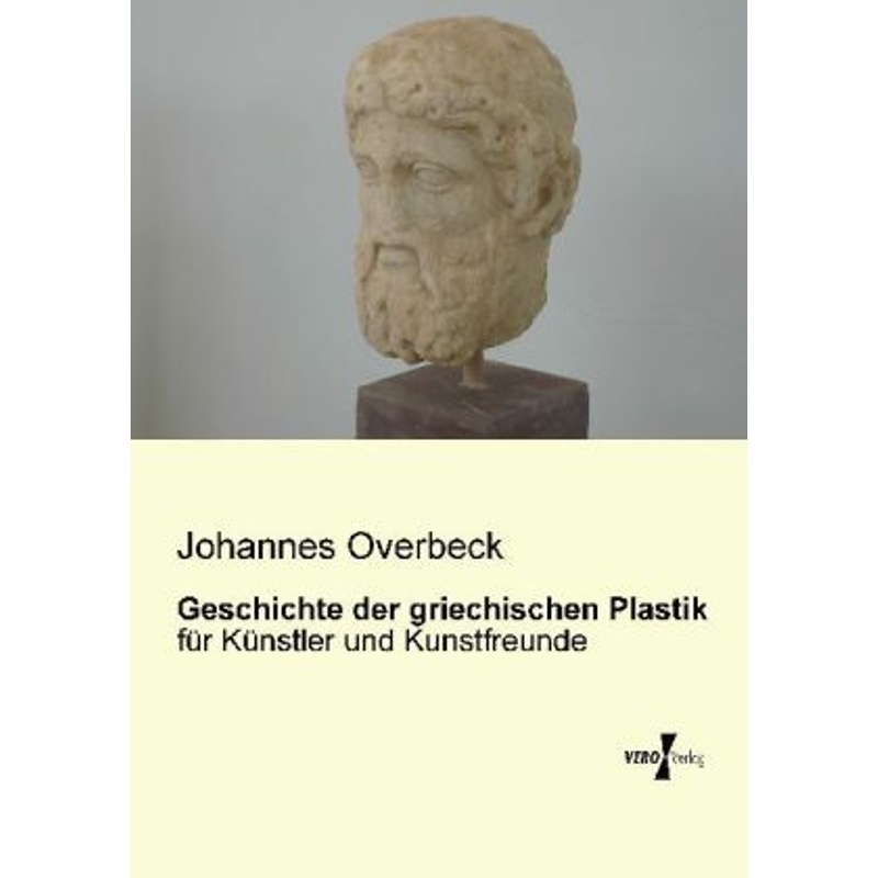 Geschichte der griechischen Plastik - Johannes Overbeck, Kartoniert (TB) von Vero Verlag in hansebooks GmbH