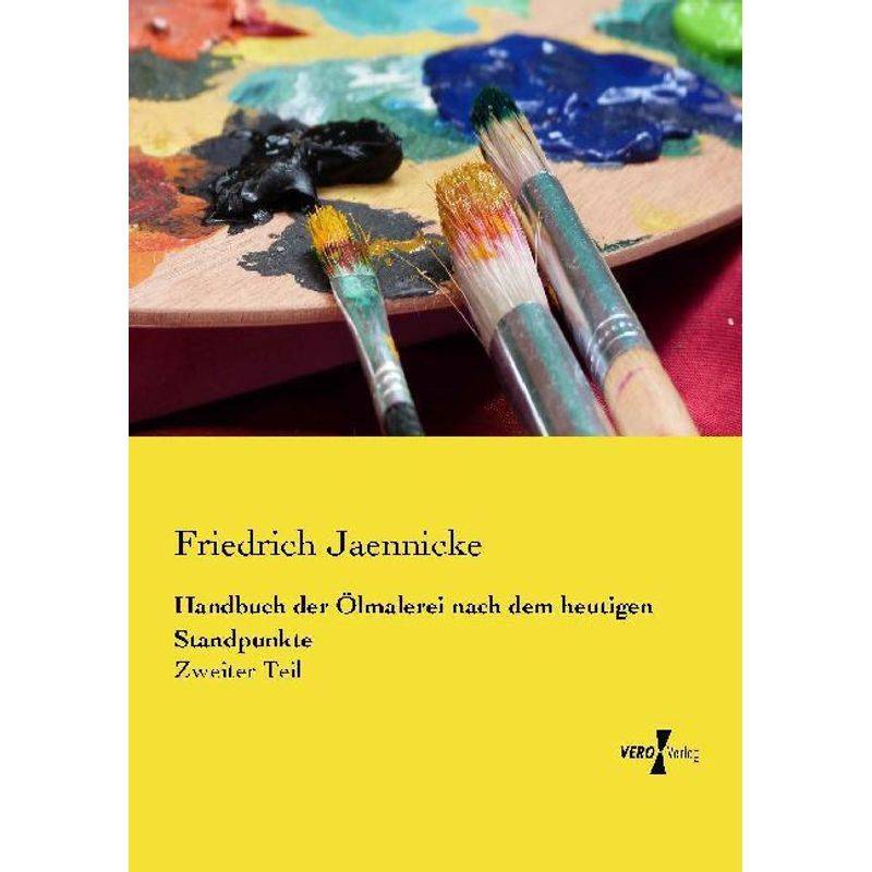 Handbuch Der Ölmalerei Nach Dem Heutigen Standpunkte - Friedrich Jaennicke, Kartoniert (TB) von Vero Verlag in hansebooks GmbH