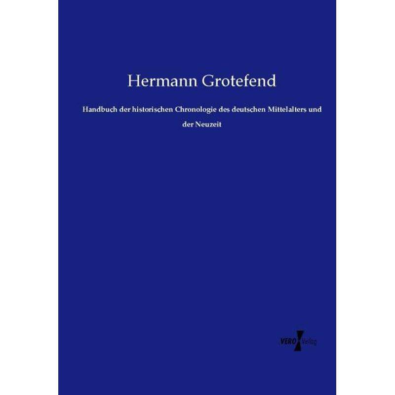 Handbuch Der Historischen Chronologie Des Deutschen Mittelalters Und Der Neuzeit - Hermann Grotefend, Kartoniert (TB) von Vero Verlag in hansebooks GmbH
